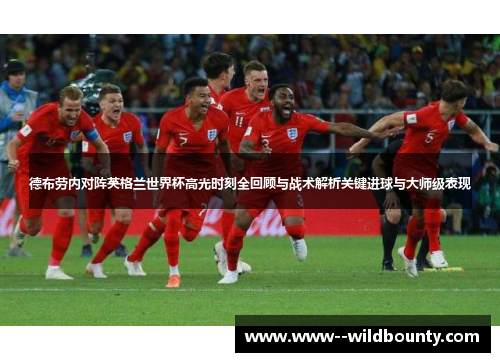德布劳内对阵英格兰世界杯高光时刻全回顾与战术解析关键进球与大师级表现