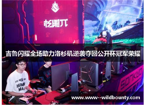 吉鲁闪耀全场助力洛杉矶逆袭夺回公开杯冠军荣耀